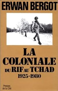 Erwan Bergot - La coloniale du Rif au Tchad, 1925-1980