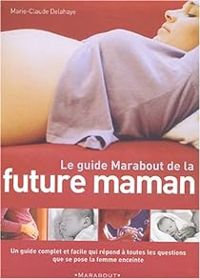 Marie Claude Delahaye - Le guide Marabout de la future maman