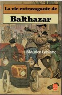 Maurice Leblanc - La Vie extravagante de Balthazar