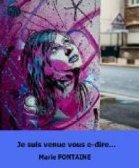 Couverture du livre Je suis venue vous e-dire - Marie Fontaine