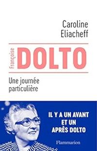 Caroline Eliacheff - Françoise Dolto : Une journée particulière