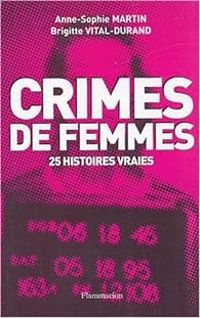 Anne Sophie Martin - Brigitte Vital Durand - Crimes de femmes