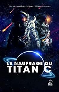 Couverture du livre Le naufrage du Titan C - Philippe Aurele Leroux - Sebastien Louis