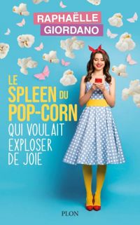 Couverture du livre Le spleen du pop-corn qui voulait exploser de joie - Raphalle Giordano