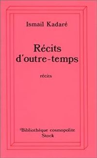 Couverture du livre Récits d'outre-temps - Ismail Kadare