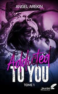 Couverture du livre Addicted to you - Angel Arekin