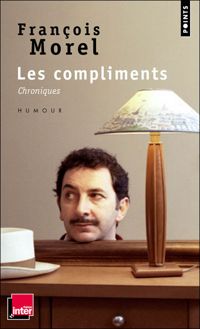 Francois Morel - Les Compliments. Chroniques