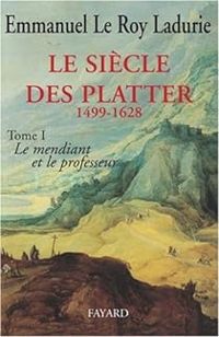 Emmanuel Le Roy Ladurie - Le siècle des Platter 1499