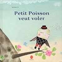 Couverture du livre Petit poisson veut voler - Yi Wang