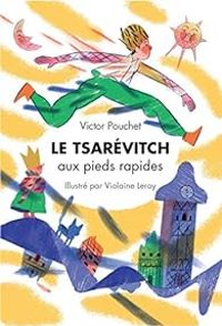 Victor Pouchet - Violaine Leroy - Le Tsarevitch aux pieds rapides