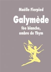 Couverture du livre Galymède : Fée blanche, ombre de Thym - Malle Fierpied