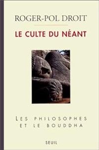 Roger Pol Droit - Culte du néant : Les philosophes et le Bouddha