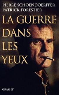 Patrick Forestier - Pierre Schoendoerffer - La guerre dans les yeux