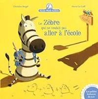 Couverture du livre Le zèbre qui ne voulait pas aller à l'école - Christine Beigel