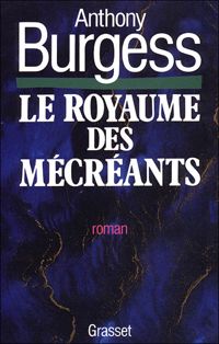 Anthony Burgess - LE ROYAUME DES MECREANTS