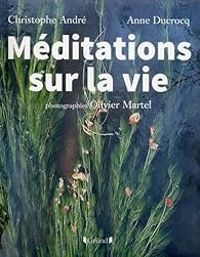 Couverture du livre Méditations sur la vie - Christophe Andre - Anne Ducrocq - Olivier Martel