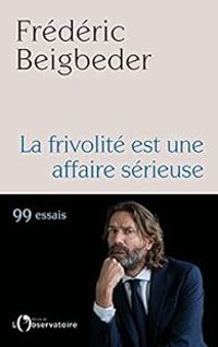 Frederic Beigbeder - La frivolité est une affaire sérieuse