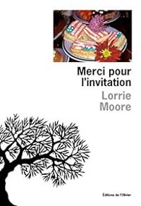 Lorrie Moore - Merci pour l'invitation