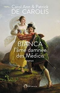 Patrick De Carolis - Carol Ann De Carolis - Bianca, l'âme damnée des Médicis