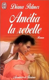 Diana Palmer - Amélia, la rebelle