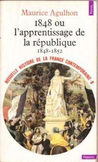 Maurice Agulhon - 1848 ou l'apprentissage de la République, 1848