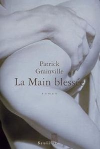 Couverture du livre La Main blessée - Patrick Grainville