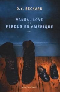 Deni Ellis Bechard - Vandal Love ou Perdus en Amérique