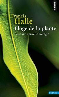 Couverture du livre Eloge de la plante. Pour une nouvelle biologie - Francis Halle