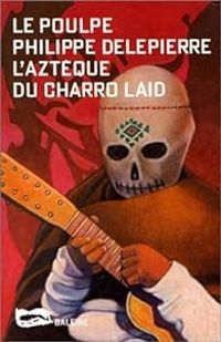 Couverture du livre L'Aztèque du Charro laid - Philippe Delepierre