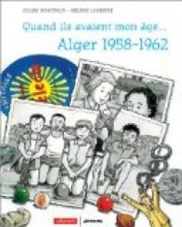 Couverture du livre Quand ils avaient mon âge... : Alger 1954-1962 - Gilles Bonotaux - Helene Lasserre