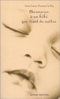 Couverture du livre Murmures à un bébé qui vient de naître - Anne Laure Fournier Le Ray