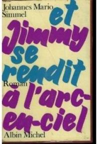 Johannes Mario Simmel - Et Jimmy se rendit à l'arc-en-ciel