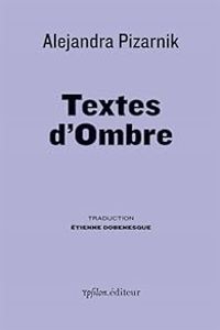 Alejandra Pizarnik - Textes d'ombre : Derniers écrits