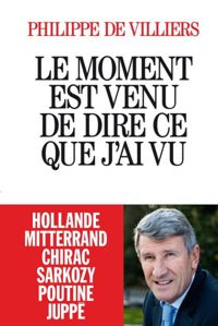 Couverture du livre Le Moment est venu de dire ce que j'ai vu - Philippe De Villiers