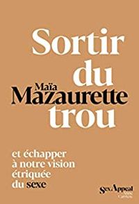 Maia Mazaurette - Sortir du trou et échapper à notre vision étriquée du sexe