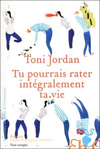 Couverture du livre Tu pourrais rater intégralement ta vie - Toni Jordan