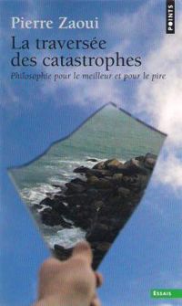 Pierre Zaoui - La traversée des catastrophes 