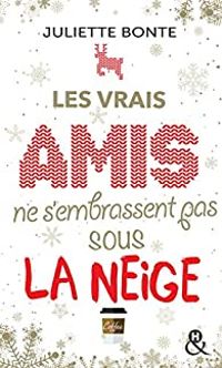 Couverture du livre Les vrais amis ne s'embrassent pas sous la neige - Juliette Bonte