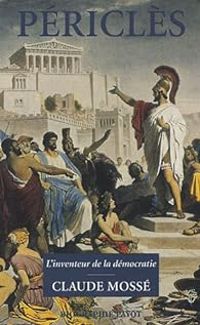 Claude Mosse - Périclès : L'inventeur de la démocratie