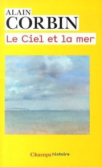 Alain Corbin - Le ciel et la mer