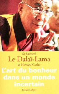 Couverture du livre L'Art du bonheur dans un monde incertain - Dalai Lama - Howard Cutler