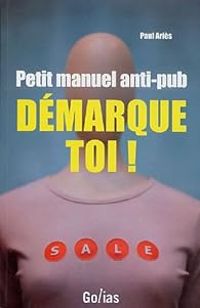 Paul Aries - Démarque-toi ! Petit manuel anti-pub