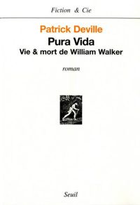 Patrick Deville - Pura Vida : Vie et mort de William Walker