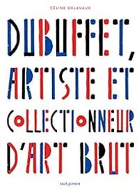 Couverture du livre Dubuffet, artiste et collectionneur d'art brut - Celine Delavaux