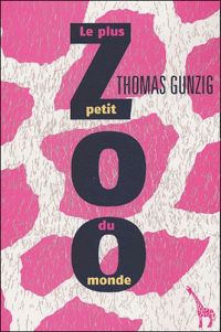 Thomas Gunzig - Le Plus Petit Zoo du monde