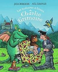 Couverture du livre Les histoires à tiroirs de Charlie Grimoire - Julia Donaldson - Axel Scheffler