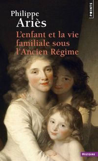 Ariès Philippe - L'enfant et la vie familiale sous l'ancien régime