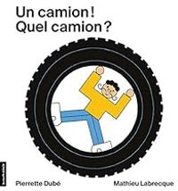 Couverture du livre Un camion ! Quel camion ? - Pierrette Dube