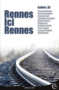 Couverture du livre Rennes ici Rennes - Claude Bathany - Erik Wietzel - Herve Commere - David S Khara - Frederic Paulin - Leonard Taokao - Yves Tanguy - Stephane Grangier - Frank Darcel - Valerie Lys