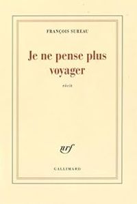 Couverture du livre Je ne pense plus voyager - Francois Sureau